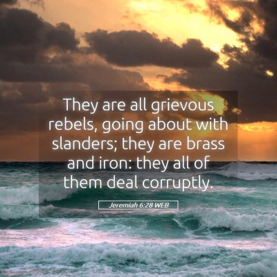 Picture 05 - Jeremiah 6:28 WEB - They are all grievous rebels, going about with - Bible Verse Picture