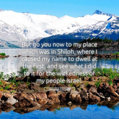 Picture 05 - Jeremiah 7:12 WEB - But go you now to my place which was in Shiloh, - Bible Verse Picture