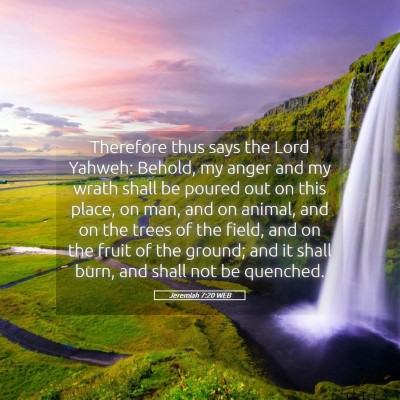 Picture 05 - Jeremiah 7:20 WEB - Therefore thus says the Lord Yahweh: Behold, my - Bible Verse Picture