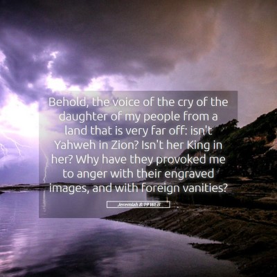 Picture 05 - Jeremiah 8:19 WEB - Behold, the voice of the cry of the daughter of - Bible Verse Picture