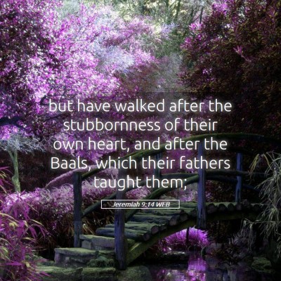Picture 05 - Jeremiah 9:14 WEB - but have walked after the stubbornness of their - Bible Verse Picture