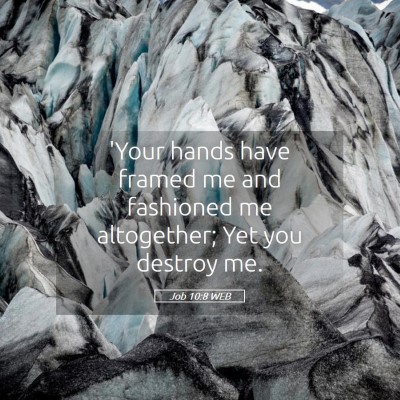 Picture 05 - Job 10:8 WEB - 'Your hands have framed me and fashioned me - Bible Verse Picture