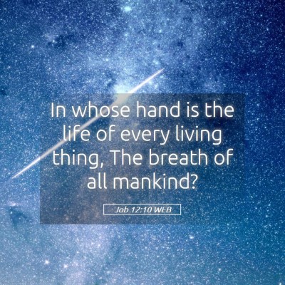 Picture 05 - Job 12:10 WEB - In whose hand is the life of every living thing, - Bible Verse Picture