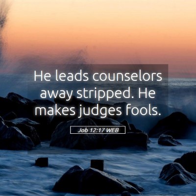 Picture 05 - Job 12:17 WEB - He leads counselors away stripped. He makes - Bible Verse Picture