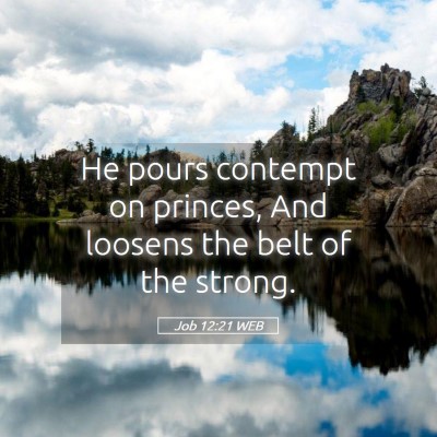 Picture 05 - Job 12:21 WEB - He pours contempt on princes, And loosens the - Bible Verse Picture