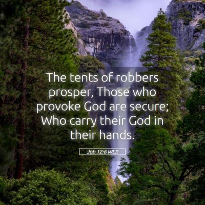 Picture 05 - Job 12:6 WEB - The tents of robbers prosper, Those who provoke - Bible Verse Picture