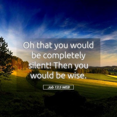 Picture 05 - Job 13:5 WEB - Oh that you would be completely silent! Then you - Bible Verse Picture