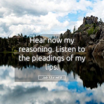 Picture 05 - Job 13:6 WEB - Hear now my reasoning. Listen to the pleadings of - Bible Verse Picture
