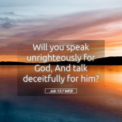 Picture 05 - Job 13:7 WEB - Will you speak unrighteously for God, And talk - Bible Verse Picture
