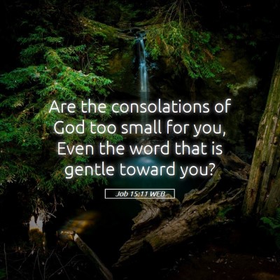 Picture 05 - Job 15:11 WEB - Are the consolations of God too small for you, - Bible Verse Picture