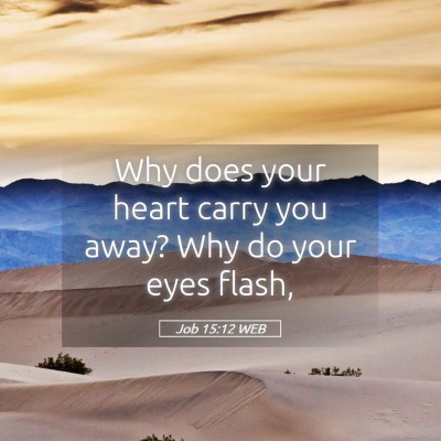 Picture 05 - Job 15:12 WEB - Why does your heart carry you away? Why do your - Bible Verse Picture