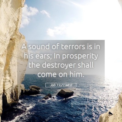 Picture 05 - Job 15:21 WEB - A sound of terrors is in his ears; In prosperity - Bible Verse Picture