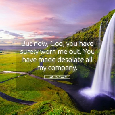 Picture 05 - Job 16:7 WEB - But now, God, you have surely worn me out. You - Bible Verse Picture