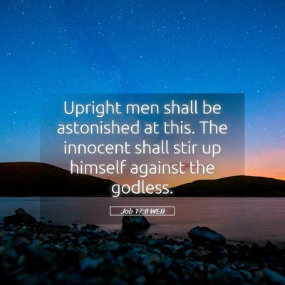 Picture 05 - Job 17:8 WEB - Upright men shall be astonished at this. The - Bible Verse Picture