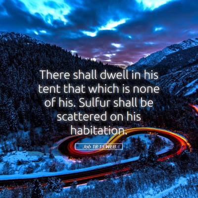 Picture 05 - Job 18:15 WEB - There shall dwell in his tent that which is none - Bible Verse Picture