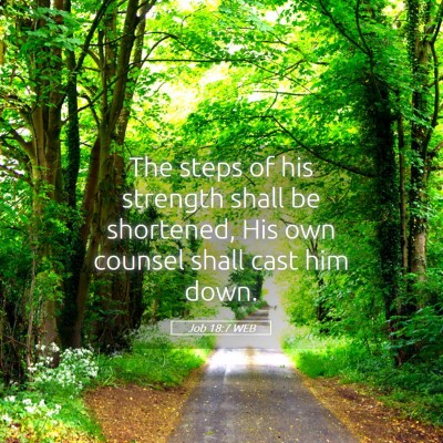 Picture 05 - Job 18:7 WEB - The steps of his strength shall be shortened, His - Bible Verse Picture