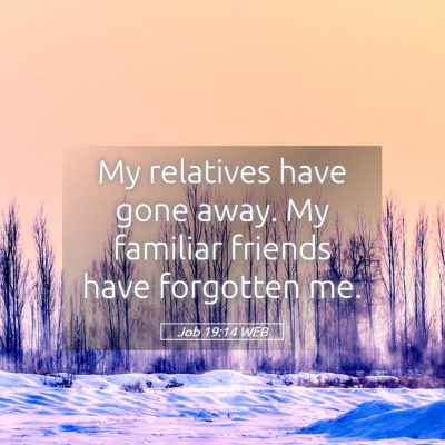 Picture 05 - Job 19:14 WEB - My relatives have gone away. My familiar friends - Bible Verse Picture