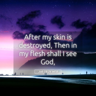 Picture 05 - Job 19:26 WEB - After my skin is destroyed, Then in my flesh - Bible Verse Picture