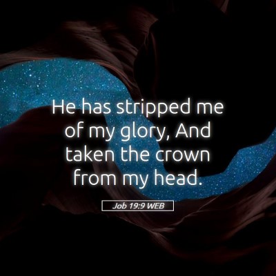 Picture 05 - Job 19:9 WEB - He has stripped me of my glory, And taken the - Bible Verse Picture