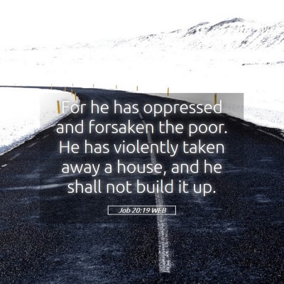 Picture 05 - Job 20:19 WEB - For he has oppressed and forsaken the poor. He - Bible Verse Picture