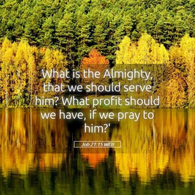Picture 05 - Job 21:15 WEB - What is the Almighty, that we should serve him? - Bible Verse Picture
