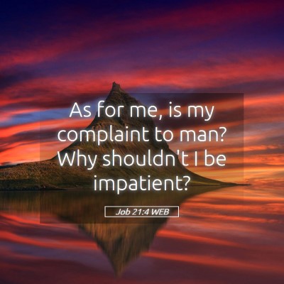 Picture 05 - Job 21:4 WEB - As for me, is my complaint to man? Why shouldn't - Bible Verse Picture