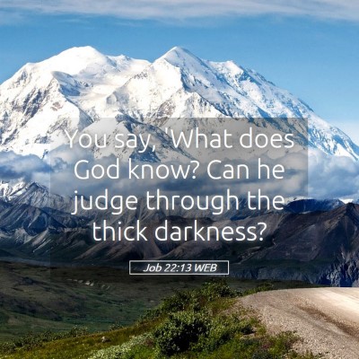 Picture 05 - Job 22:13 WEB - You say, 'What does God know? Can he judge - Bible Verse Picture