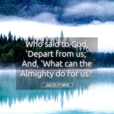 Picture 05 - Job 22:17 WEB - Who said to God, 'Depart from us;' And, 'What can - Bible Verse Picture