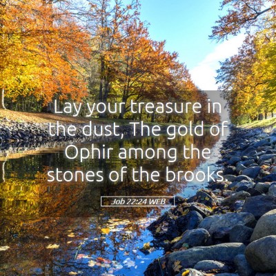 Picture 05 - Job 22:24 WEB - Lay your treasure in the dust, The gold of Ophir - Bible Verse Picture