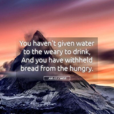Picture 05 - Job 22:7 WEB - You haven't given water to the weary to drink, - Bible Verse Picture
