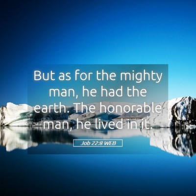 Picture 05 - Job 22:8 WEB - But as for the mighty man, he had the earth. The - Bible Verse Picture