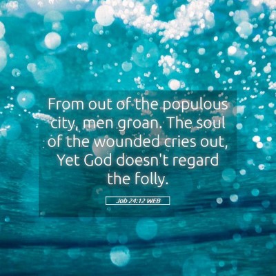 Picture 05 - Job 24:12 WEB - From out of the populous city, men groan. The - Bible Verse Picture