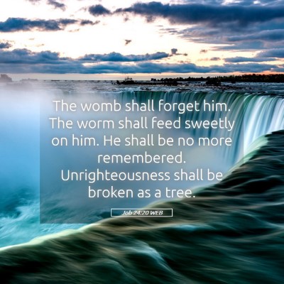 Picture 05 - Job 24:20 WEB - The womb shall forget him. The worm shall feed - Bible Verse Picture