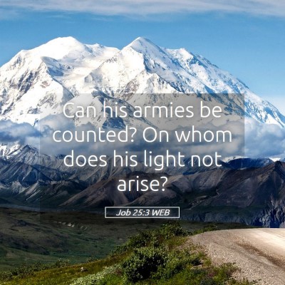 Picture 05 - Job 25:3 WEB - Can his armies be counted? On whom does his light - Bible Verse Picture