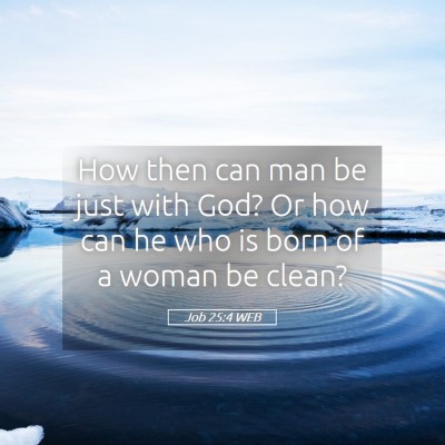 Picture 05 - Job 25:4 WEB - How then can man be just with God? Or how can he - Bible Verse Picture