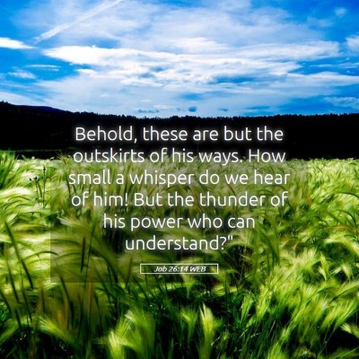 Picture 05 - Job 26:14 WEB - Behold, these are but the outskirts of his ways. - Bible Verse Picture