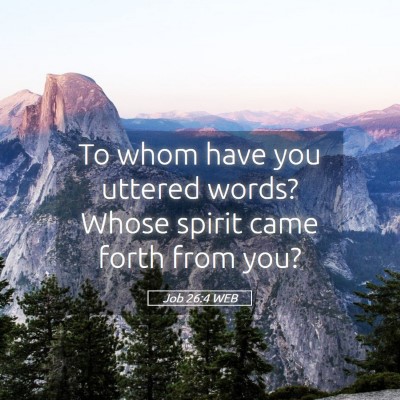 Picture 05 - Job 26:4 WEB - To whom have you uttered words? Whose spirit came - Bible Verse Picture