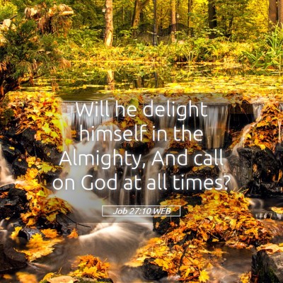 Picture 05 - Job 27:10 WEB - Will he delight himself in the Almighty, And call - Bible Verse Picture