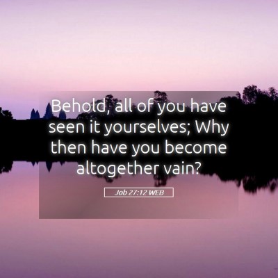 Picture 05 - Job 27:12 WEB - Behold, all of you have seen it yourselves; Why - Bible Verse Picture