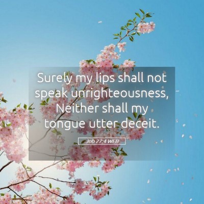 Picture 05 - Job 27:4 WEB - Surely my lips shall not speak unrighteousness, - Bible Verse Picture