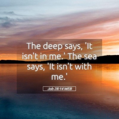 Picture 05 - Job 28:14 WEB - The deep says, 'It isn't in me.' The sea says, - Bible Verse Picture