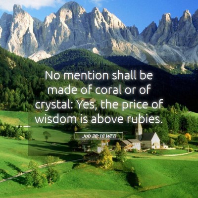Picture 05 - Job 28:18 WEB - No mention shall be made of coral or of crystal: - Bible Verse Picture