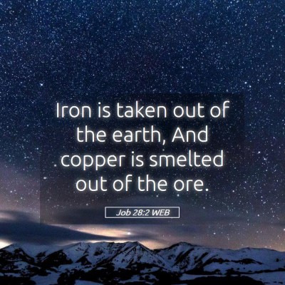 Picture 05 - Job 28:2 WEB - Iron is taken out of the earth, And copper is - Bible Verse Picture