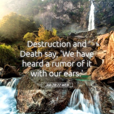 Picture 05 - Job 28:22 WEB - Destruction and Death say, 'We have heard a rumor - Bible Verse Picture