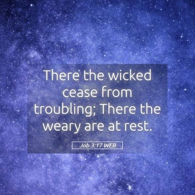 Picture 05 - Job 3:17 WEB - There the wicked cease from troubling; There the - Bible Verse Picture