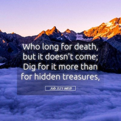 Picture 05 - Job 3:21 WEB - Who long for death, but it doesn't come; Dig for - Bible Verse Picture