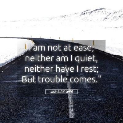 Picture 05 - Job 3:26 WEB - I am not at ease, neither am I quiet, neither - Bible Verse Picture