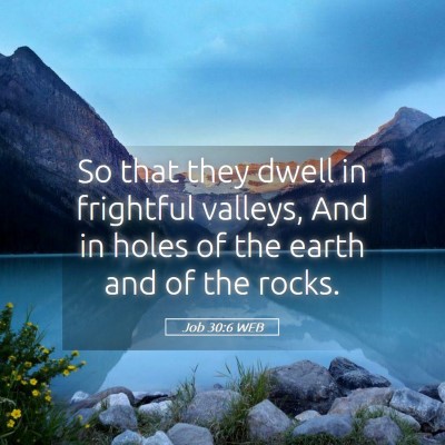 Picture 05 - Job 30:6 WEB - So that they dwell in frightful valleys, And in - Bible Verse Picture