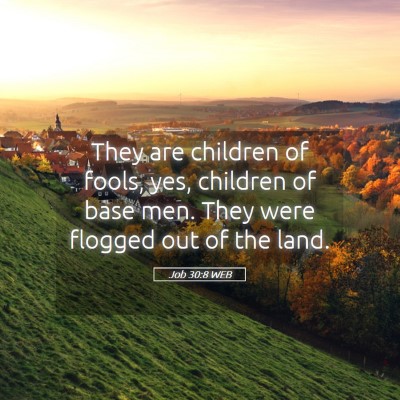 Picture 05 - Job 30:8 WEB - They are children of fools, yes, children of base - Bible Verse Picture