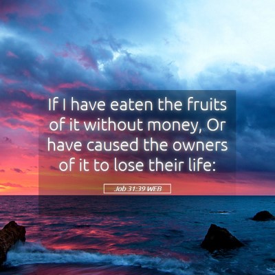 Picture 05 - Job 31:39 WEB - If I have eaten the fruits of it without money, - Bible Verse Picture